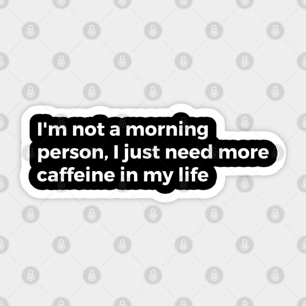 I'm not a morning person, I just need more caffeine in my life Sticker by TheCultureShack